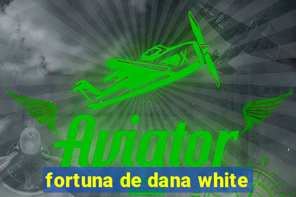 fortuna de dana white